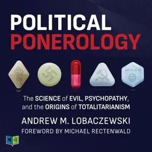 Political Ponerology: The Science of Evil, Psychopathy, and the Origins of Totalitarianism [Audiobook]