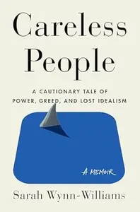 Careless People: A Cautionary Tale of Power, Greed, and Lost Idealism