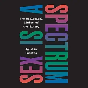 Sex Is a Spectrum: The Biological Limits of the Binary [Audiobook]