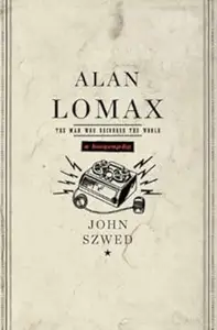 Alan Lomax: The Man Who Recorded the World