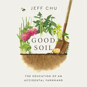 Good Soil: The Education of an Accidental Farmhand [Audiobook]