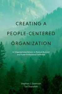 Creating a People-Centered Organization: 12 Organizational Actions to Reduce Burnout and Foster Professional Fulfillment, 2nd E