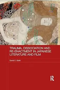 Trauma, Dissociation and Re-enactment in Japanese Literature and Film