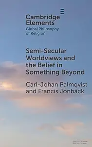 Semi-Secular Worldviews and the Belief in Something Beyond (Elements in Global Philosophy of Religion)