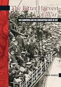 The Bitter Harvest of War: New Brunswick and the Conscription Crisis of 1917