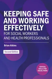 Keeping Safe and Working Effectively For Social Workers and Health Professionals (Critical Skills for Social Work)