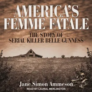 America's Femme Fatale: The Story of Serial Killer Belle Gunness