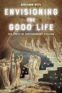 Envisioning the Good Life: The Limits of Contemporary Vitalism