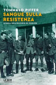 Tommaso Piffer - Sangue sulla Resistenza. Storia dell'eccidio di Porzûs