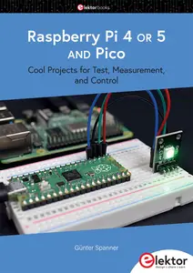 Raspberry Pi 4 OR 5 AND Pico: Cool Projects for Test, Measurement, and Control