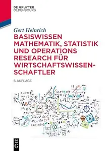 Basiswissen Mathematik, Statistik und Operations Research für Wirtschaftswissenschaftler, 6. Auflage