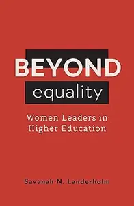 Beyond Equality: Women Leaders in Higher Education