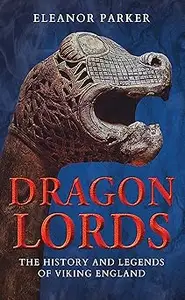 Dragon Lords: The History and Legends of Viking England