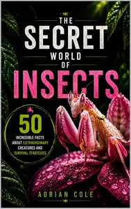 THE SECRET WORLD OF INSECTS