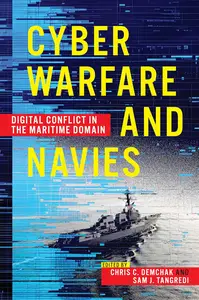 Cyber Warfare and Navies: Digital Conflict in the Maritime Domain