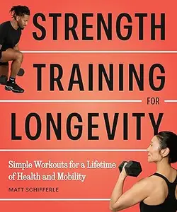 Strength Training for Longevity: Simple Workouts for a Lifetime of Health and Mobility