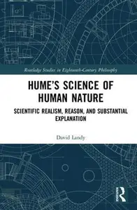 Hume’s Science of Human Nature: Scientific Realism, Reason, and Substantial Explanation (Routledge Studies in Eighteenth-Centur