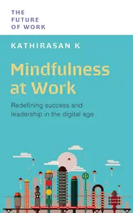 Mindfulness at Work: Redefining Success and Leadership in the Digital Age (The Future of Work)