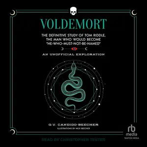 Voldemort: The Definitive Study of Tom Riddle, The Man Who Would Become "He-Who-Must-Not-Be-Named" [Audiobook]