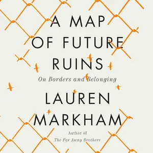 A Map of Future Ruins: On Borders and Belonging