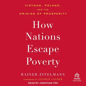How Nations Escape Poverty: Vietnam, Poland, and the Origins of Prosperity