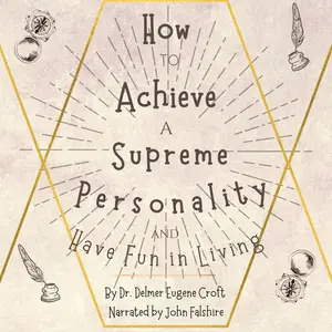 How to Achieve a Supreme Personality and Have Fun in Living: A Cure for Doubt, Fear, and Worry [Audiobook]