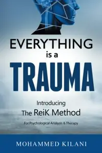 Everything Is a Trauma: Introducing the Reik Method for Psychological Analysis and Therapy