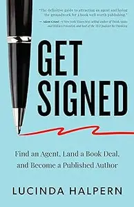 Get Signed: Find an Agent, Land a Book Deal, and Become a Published Author