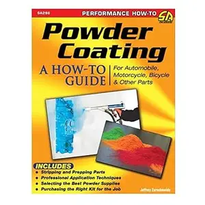 Powder Coating: A How-to Guide for Automotive, Motorcycle, Bicycle and Other Parts