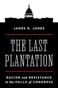 The Last Plantation: Racism and Resistance in the Halls of Congress