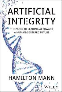 Artificial Integrity: The Paths to Leading AI Toward a Human-Centered Future