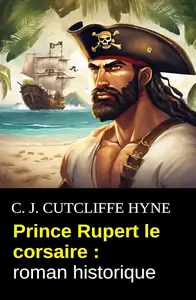 C.J. Cuttcliffe Hyne, "Prince Rupert le corsaire"