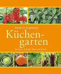Küchengarten: Gemüse, Kräuter, Obst und Salat (Gartenpraxis und -gestaltung)