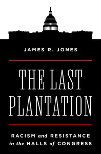 The Last Plantation: Racism and Resistance in the Halls of Congress