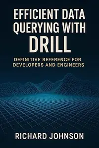 Efficient Data Querying with Drill: Definitive Reference for Developers and Engineers
