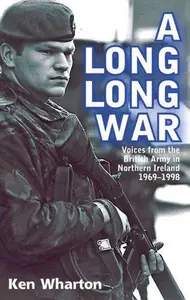 Long Long War: Voices From the British Army in Northern Ireland 1969-98