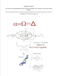 Harmony Theory: The Unified Transformation Equations; Mathematical Theory of DNA and A New Force