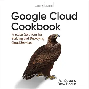 Google Cloud Cookbook (1st Edition): Practical Solutions for Building and Deploying Cloud Services