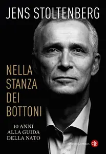 Jens Stoltenberg - Nella stanza dei bottoni. 10 anni alla guida della NATO