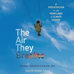 The Air They Breathe: A Pediatrician on the Frontlines of Climate Change [Audiobook]