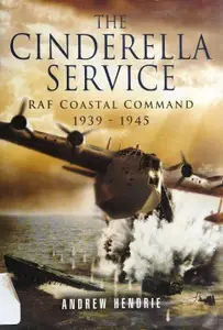 The Cinderella Service: RAF Coastal Command 1939-1945