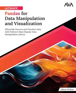 Ultimate Pandas for Data Manipulation and Visualization: Efficiently Process and Visualize Data with Python's Most Popular Data