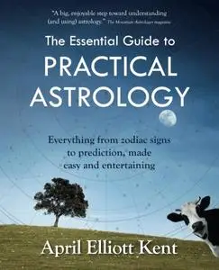 The Essential Guide to Practical Astrology: Everything from zodiac signs to prediction, made easy and entertaining