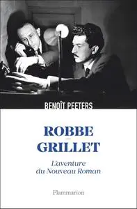 Benoît Peeters, "Robbe-Grillet : L'invention du nouveau roman"