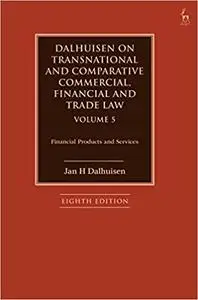 Dalhuisen on Transnational and Comparative Commercial, Financial and Trade Law Volume 5: Financial Products and Services Ed 8