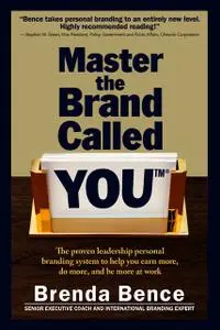«Master the Brand Called YOU: The Proven Leadership Personal Branding System to Help You Earn More, Do More and Be More