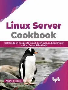 Linux Server Cookbook: Get Hands-on Recipes to Install