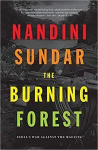 The Burning Forest: India's War Against the Maoists