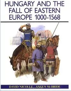 Hungary and the Fall of Eastern Europe 1000-1568 (Men-at-Arms Series 195)
