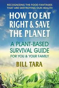 How to Eat Right & Save the Planet: A Plant-Based Survival Guide for You & Your Family